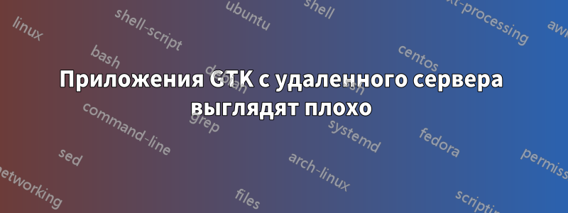 Приложения GTK с удаленного сервера выглядят плохо