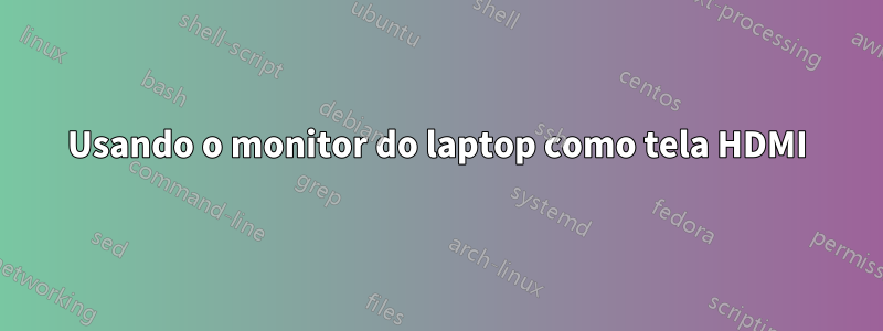 Usando o monitor do laptop como tela HDMI