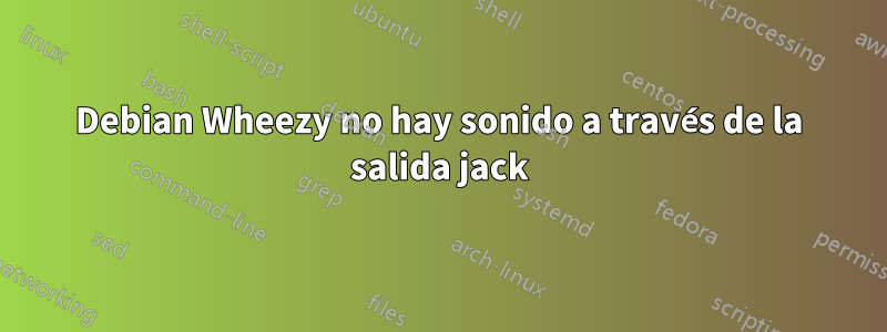 Debian Wheezy no hay sonido a través de la salida jack