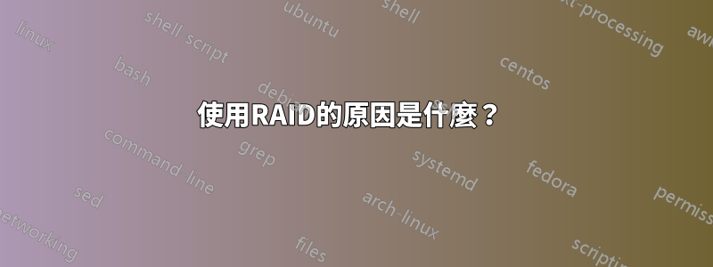 使用RAID的原因是什麼？ 