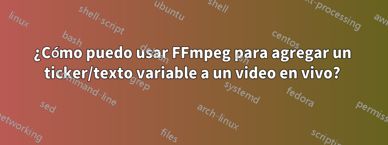 ¿Cómo puedo usar FFmpeg para agregar un ticker/texto variable a un video en vivo?