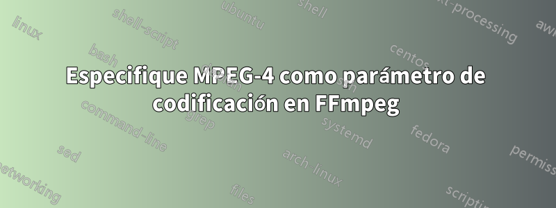 Especifique MPEG-4 como parámetro de codificación en FFmpeg