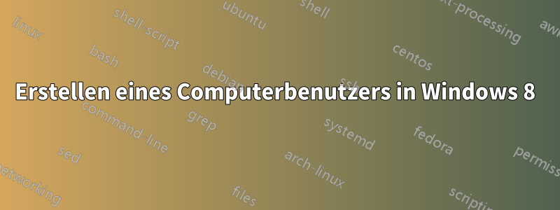 Erstellen eines Computerbenutzers in Windows 8 