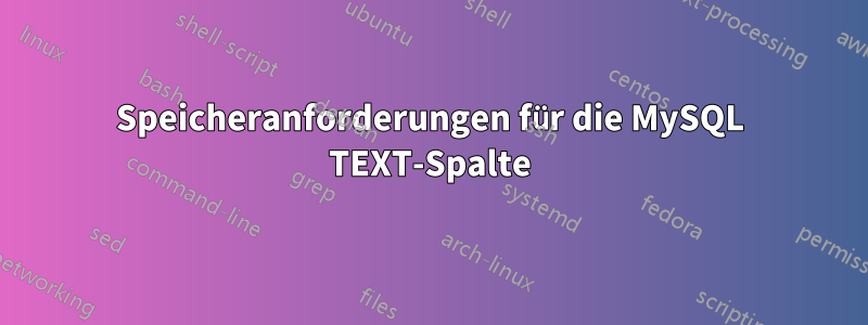 Speicheranforderungen für die MySQL TEXT-Spalte