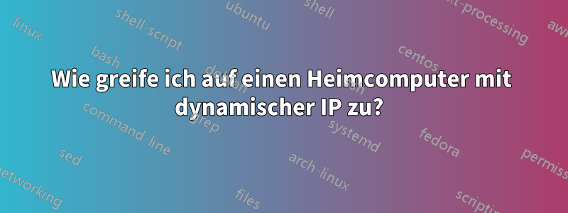 Wie greife ich auf einen Heimcomputer mit dynamischer IP zu? 