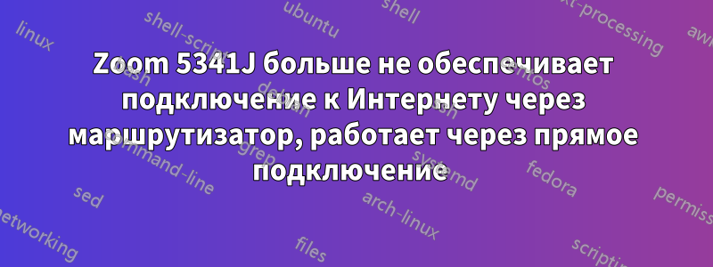 Zoom 5341J больше не обеспечивает подключение к Интернету через маршрутизатор, работает через прямое подключение 