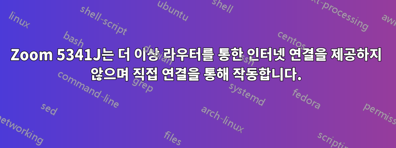 Zoom 5341J는 더 이상 라우터를 통한 인터넷 연결을 제공하지 않으며 직접 연결을 통해 작동합니다.