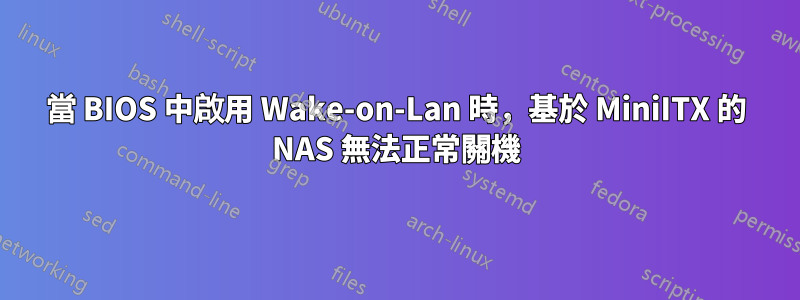 當 BIOS 中啟用 Wake-on-Lan 時，基於 MiniITX 的 NAS 無法正常關機