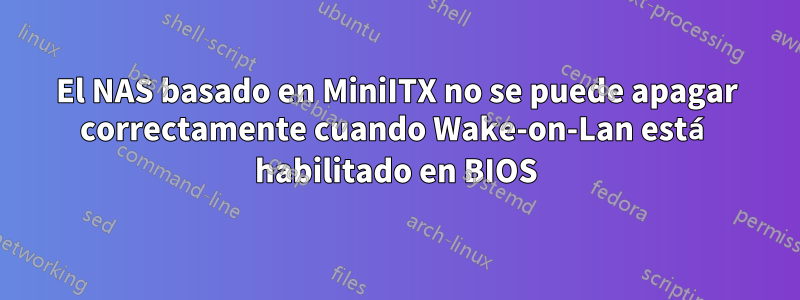 El NAS basado en MiniITX no se puede apagar correctamente cuando Wake-on-Lan está habilitado en BIOS