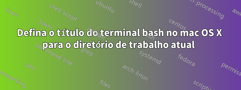 Defina o título do terminal bash no mac OS X para o diretório de trabalho atual 