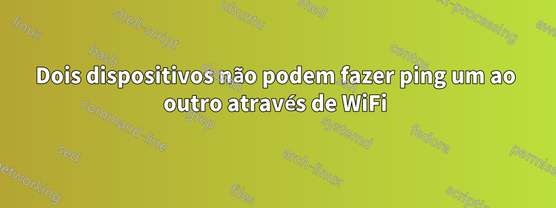 Dois dispositivos não podem fazer ping um ao outro através de WiFi