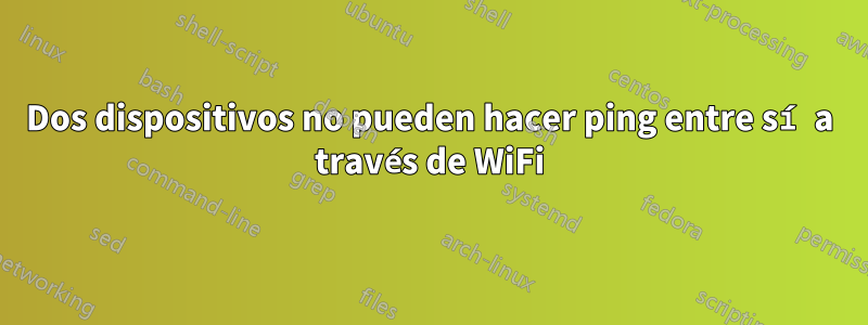 Dos dispositivos no pueden hacer ping entre sí a través de WiFi