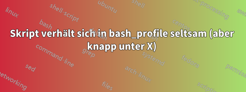 Skript verhält sich in bash_profile seltsam (aber knapp unter X)