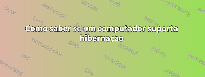 Como saber se um computador suporta hibernação