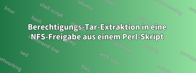 Berechtigungs-Tar-Extraktion in eine NFS-Freigabe aus einem Perl-Skript