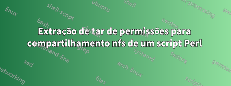 Extração de tar de permissões para compartilhamento nfs de um script Perl