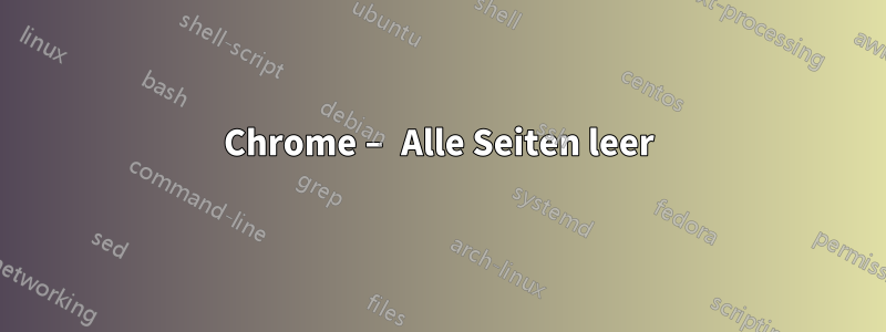 Chrome – Alle Seiten leer