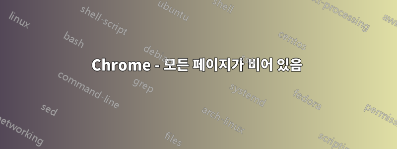 Chrome - 모든 페이지가 비어 있음