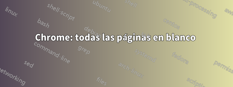 Chrome: todas las páginas en blanco