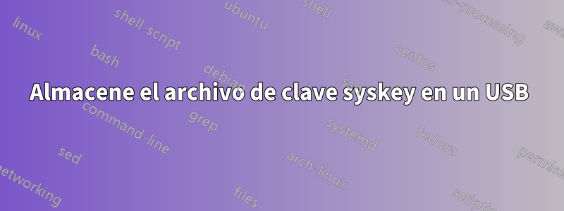 Almacene el archivo de clave syskey en un USB