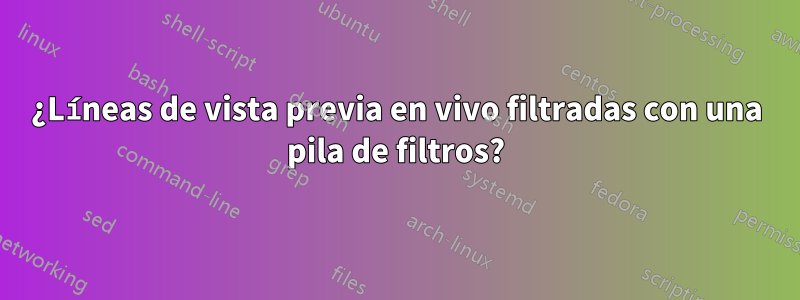 ¿Líneas de vista previa en vivo filtradas con una pila de filtros?