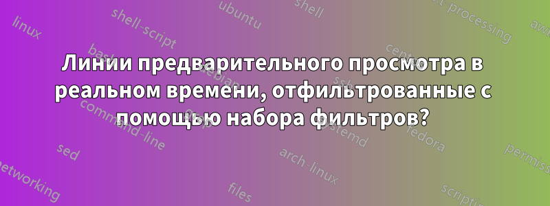 Линии предварительного просмотра в реальном времени, отфильтрованные с помощью набора фильтров?