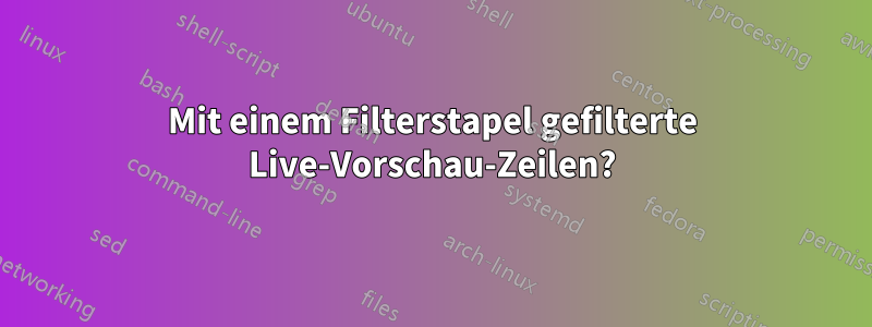 Mit einem Filterstapel gefilterte Live-Vorschau-Zeilen?