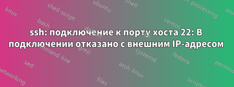 ssh: подключение к порту хоста 22: В подключении отказано с внешним IP-адресом