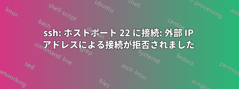 ssh: ホストポート 22 に接続: 外部 IP アドレスによる接続が拒否されました