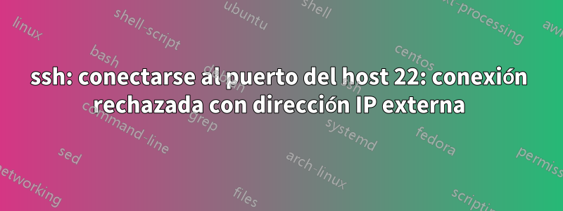 ssh: conectarse al puerto del host 22: conexión rechazada con dirección IP externa