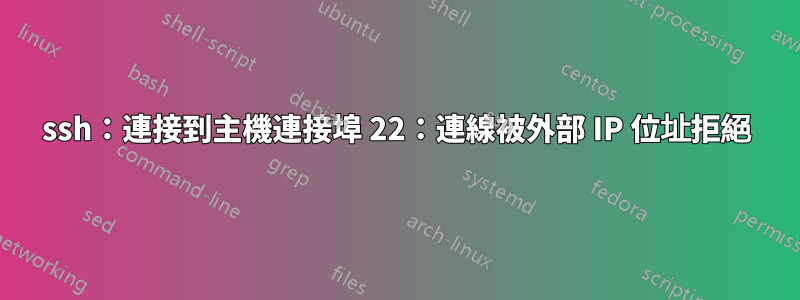 ssh：連接到主機連接埠 22：連線被外部 IP 位址拒絕