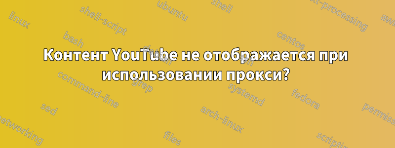 Контент YouTube не отображается при использовании прокси?