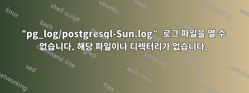 "pg_log/postgresql-Sun.log" 로그 파일을 열 수 없습니다. 해당 파일이나 디렉터리가 없습니다.