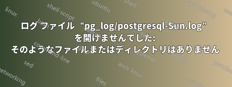 ログ ファイル "pg_log/postgresql-Sun.log" を開けませんでした: そのようなファイルまたはディレクトリはありません