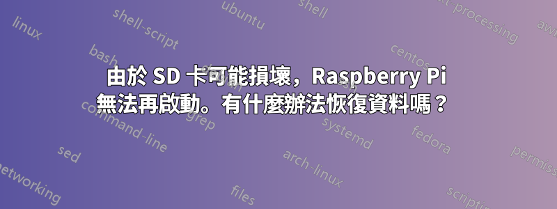 由於 SD 卡可能損壞，Raspberry Pi 無法再啟動。有什麼辦法恢復資料嗎？ 