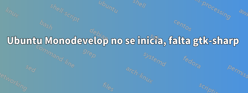 Ubuntu Monodevelop no se inicia, falta gtk-sharp