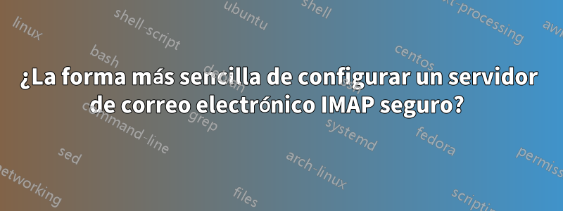 ¿La forma más sencilla de configurar un servidor de correo electrónico IMAP seguro? 