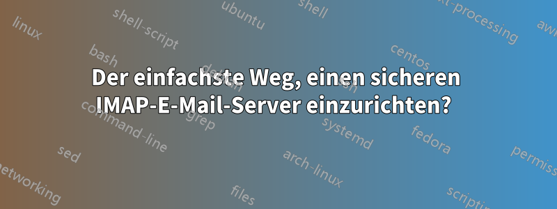 Der einfachste Weg, einen sicheren IMAP-E-Mail-Server einzurichten? 