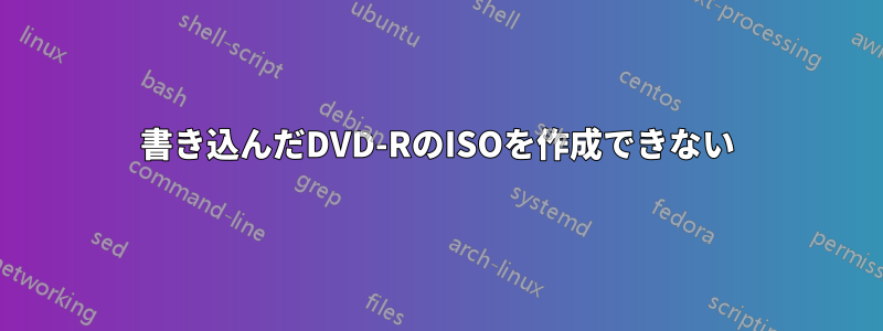 書き込んだDVD-RのISOを作成できない