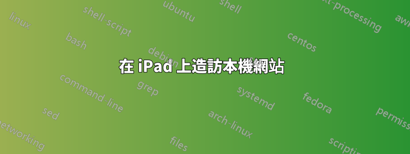 在 iPad 上造訪本機網站 