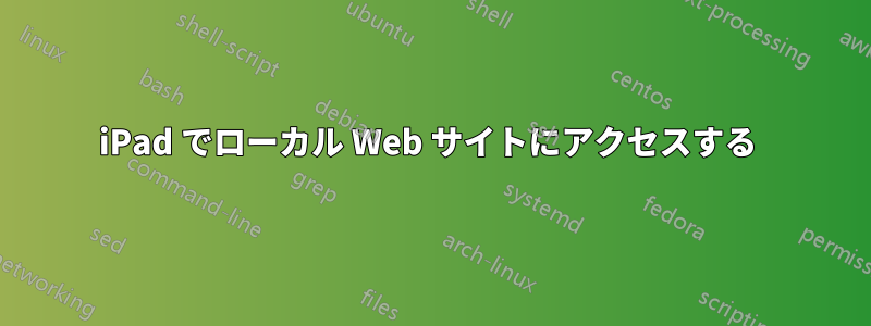 iPad でローカル Web サイトにアクセスする 