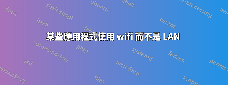 某些應用程式使用 wifi 而不是 LAN