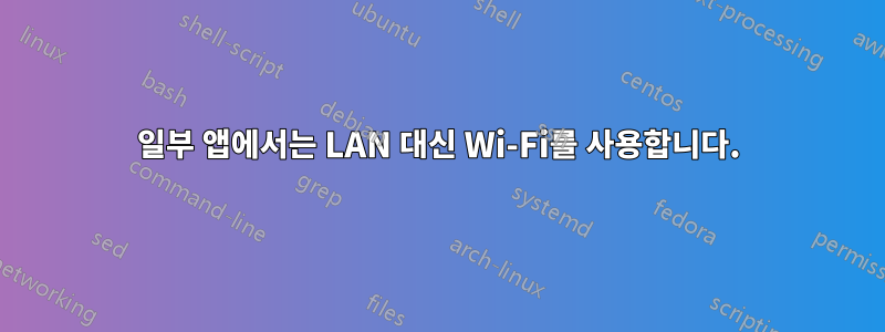 일부 앱에서는 LAN 대신 Wi-Fi를 사용합니다.