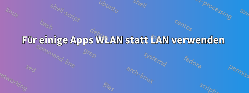 Für einige Apps WLAN statt LAN verwenden