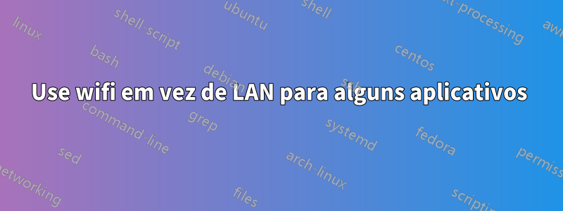 Use wifi em vez de LAN para alguns aplicativos