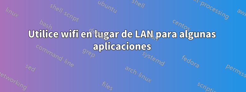 Utilice wifi en lugar de LAN para algunas aplicaciones