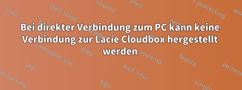 Bei direkter Verbindung zum PC kann keine Verbindung zur Lacie Cloudbox hergestellt werden