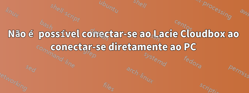 Não é possível conectar-se ao Lacie Cloudbox ao conectar-se diretamente ao PC