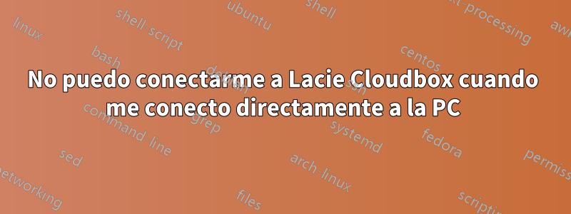 No puedo conectarme a Lacie Cloudbox cuando me conecto directamente a la PC