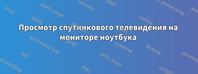 Просмотр спутникового телевидения на мониторе ноутбука